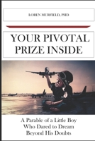 Your Pivotal Prize Inside: A Parable of a Little Boy Who Dared to Dream Beyond His Doubts B09KF2FTN8 Book Cover