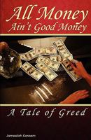 All Money Ain't Good Money: A Tale of Greed 0615411827 Book Cover