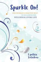 Sparkle On!: One Woman's Creative Way of Reclaiming Her Wellness & Living Life 1988675170 Book Cover