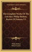 The Complete Works Of The Late Rev. Philip Skelton, Rector Of Fintona V5 0548297533 Book Cover