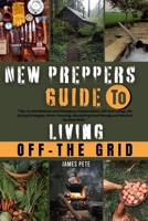 New Preppers Guide To Living Off-Grid: Tips To Self Reliance and Emergency Preparedness, Off-Grid Living, Life Saving Strategies, Water Sourcing, Stockpiling, Food Storage,and Medical Survival Skills B0CVN4PB5R Book Cover
