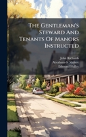 The Gentleman's Steward And Tenants Of Manors Instructed 1024808807 Book Cover