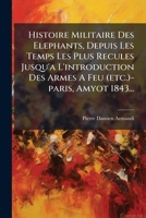 Histoire Militaire Des Elephants, Depuis Les Temps Les Plus Recules Jusqu'a L'Introduction Des Armes a Feu (Etc.)-Paris, Amyot 1843... 1273811585 Book Cover