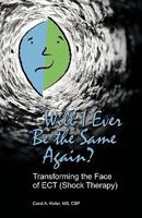 Will I Ever Be the Same Again? Transforming the Face of ECT (Shock Therapy) 0984479902 Book Cover