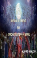 REVEALING OF THE BEAST AND A CHURCH WITHOUT SPOT OR WRINKLE 171307804X Book Cover