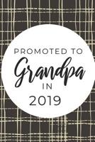 Promoted to Grandpa In 2019: Funny Notebook For First time Grandads, Great Gift For Father's Day, Christmas Birthdays etc. 1073745120 Book Cover