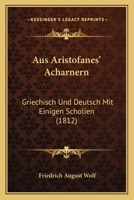 Aus Aristofanes' Acharnern: Griechisch Und Deutsch Mit Einigen Scholien (1812) 1168028760 Book Cover