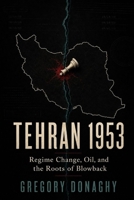 Tehran 1953: Regime Change, Oil, and the Roots of Blowback B0H9S51K73 Book Cover