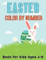 Easter Color By Number Book For Kids Ages 4-8: An Amazing Coloring Book For Kids To Relax And Relieve Stress With Easter Illustrations | Easter Bunny for Toddlers and Preschool.Vol-1 B08ZBJ4KDY Book Cover
