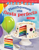 Diversion y Juegos: Planifiquemos Una Fiesta Perfecta: Division (Fun and Games: Planning a Perfect Party: Division) (Spanish Version) (Grade 3) 1425828833 Book Cover