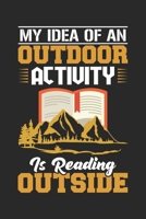 My idea of outdoor activity is reading outside: Best gift for those people who love outdoor and to write their outdoor memories in Notebook 1695661478 Book Cover