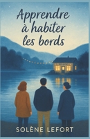 Apprendre à habiter les bords: Un roman sensible et lumineux sur la reconstruction, l’amitié et l’amour au bord d’un lac. (French Edition) B0FQN19Y54 Book Cover