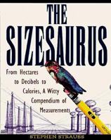 The Sizesaurus: From Hectares to Decibels to Calories, a Witty Compendium of Measurements 1550136828 Book Cover