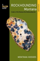 Rockhounding Montana: A Guide to 100 of Montana's Best Rockhounding Sites 0762781629 Book Cover