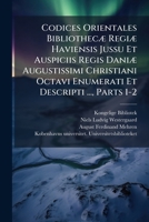 Codices Orientales Bibliothecæ Regiæ Haviensis Jussu Et Auspiciis Regis Daniæ Augustissimi Christiani Octavi Enumerati Et Descripti ..., Parts 1-2... 124651916X Book Cover