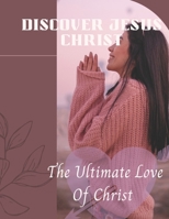 Discovering Jesus Christ: The Ultimate Love Of Christ B0BGN8PWLW Book Cover