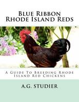 Blue Ribbon Rhode Island Reds: A Guide To Breeding Rhode Island Red Chickens 1546403302 Book Cover