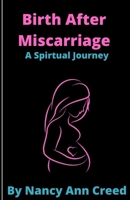 Birth After Miscarriage: A Spiritual Journey 1733918132 Book Cover
