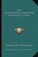 The Conservative Character of Martin Luther (Classic Reprint) 1432699474 Book Cover