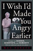 I Wish I'd Made You Angry Earlier: Essays on Science, Scientists, and Humanity 0879696745 Book Cover