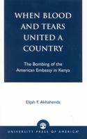 When Blood and Tears United a Country: The Bombing of the American Embassy in Kenya 0761823204 Book Cover