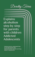 Explains alcoholism step by step for parents with children Addicted Adolescents: helping parents understand how to act and prevent self-destruction from alcohol and drug abuse in adolescents 1688605177 Book Cover
