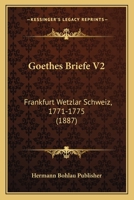 Goethes Briefe V2: Frankfurt Wetzlar Schweiz, 1771-1775 (1887) 1167633504 Book Cover