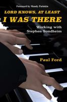 Lord Knows, At Least I Was There: Working with Stephen Sondheim 0996016988 Book Cover