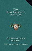 The Real Presence, a Sermon 1165766531 Book Cover