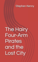The Hairy Four-Arm Pirates and the Lost City B0F2H6BLV7 Book Cover