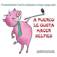 A Puerco le gusta hacer selfies! (Comprehended Input for early Spanish as a Foreign Language readers) 1946626376 Book Cover