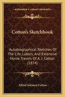 Cotton's Sketchbook: Autobiographical Sketches Of The Life, Labors, And Extensive Home Travels Of A. J. Cotton 1104047128 Book Cover