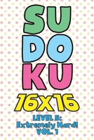 Sudoku 16 x 16 Level 5: Extremely Hard! Vol. 1: Play 16x16 Grid Sudoku Extremely Hard Level Volume 1-40 Solve Number Puzzles Become A Sudoku E B08PJJLRZD Book Cover