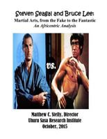 Steven Seagal and Bruce Lee: Martial Arts, from the Fake to the Fantastic: An Africentric Analysis 1978489234 Book Cover