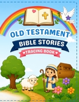 Old Testament Bible Stories Tracing Book: Learn to Trace Letters, Words, and Sentences Through 50 Faith-Filled Bible Stories B0H683CRN1 Book Cover