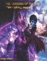 The Seasons Of Fantasy: Book 1 - Vanishing Hope: Immerse yourself in a universe where technology, magic, and nature go head-to-head and it's up to a group of young and weird characters to r B0FP53RS6Q Book Cover
