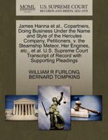 James Hanna et al., Copartners, Doing Business Under the Name and Style of the Hercules Company, Petitioners, v. the Steamship Meteor, Her Engines, ... of Record with Supporting Pleadings 1270381075 Book Cover