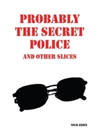 Probably the Secret Police and Other Slices 1911232045 Book Cover