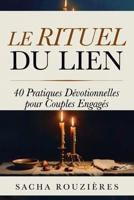 LE RITUEL DU LIEN 40 Pratiques Dévotionnelles pour Couples Engagés: Rituels Sacrés pour Raviver l'Intimité, Approfondir la Connexion et Nourrir l'Amour au Quotidien (French Edition) B0GY95P3FB Book Cover
