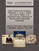 Clark Equipment Company, Petitioner, v. Louis J. Keller and Cyril N. Keller. U.S. Supreme Court Transcript of Record with Supporting Pleadings 1270693107 Book Cover