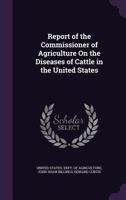 Report of the Commissioner of Agriculture On the Diseases of Cattle in the United States 1358514941 Book Cover