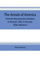 The Annals of America: From the Discovery by Columbus in the Year 1492, to the Year 1826, Volume 1 9353703670 Book Cover