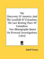 The Discovery Of America And The Landfall Of Columbus; The Last Resting Place Of Columbus: Two Monographs Based On Personal Investigations (1921) 1361909145 Book Cover