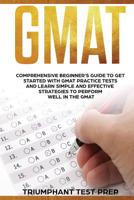 GMAT: Comprehensive Beginner’s Guide to Get Started with GMAT Practice Tests and Learn Simple and Effective Strategies to Perform Well in the GMAT 1090854099 Book Cover