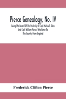 Pierce Genealogy, No. Iv: Being The Record Of The Posterity Of Capt. Michael, John And Capt. William Pierce, Who Came To This Country From England 9354414958 Book Cover