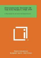 Documentary History of the Fox Project, 1948-1959: A Program in Action Anthropology 1258757761 Book Cover