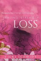 Healing Strength: Loss: Recognizing Loss in Your Life and Overcoming It 1449733832 Book Cover