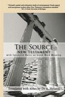 The Source New Testament With Extensive Notes on Greek Word Meaning 0980443008 Book Cover