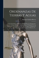 Ordenanzas De Tierras Y Aguas: O Sea Formulario Geom�trico-judicial Para La Designaci�n, Establecimiento, Mensura, Amojonamiento Y Deslinde De Las Poblaciones Y Todas Suertes De Tierras, Sitios, Cabal 1016628587 Book Cover