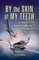 By the Skin of My Teeth: The Memoirs of an RAF Mustang Pilot in World War II and of Flying Sabres with USAF in Korea 1526781646 Book Cover